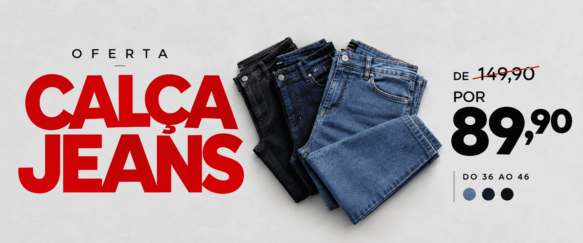 Oferta calça jeans: de R$ 149,90 por R$ 89,90, do 36 ao 46